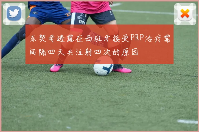 东契奇透露在西班牙接受PRP治疗需间隔四天共注射四次的原因