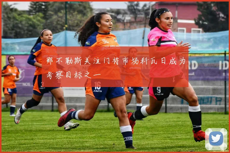 那不勒斯关注门将市场科瓦日成为考察目标之一