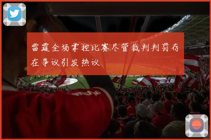 雷霆全场掌控比赛尽管裁判判罚存在争议引发热议